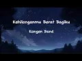 Kangen Band - Kehilanganmu Berat Bagiku (Lirik Lagu)
