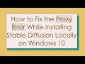 How to Fix the Proxy Error While Installing Stable Diffusion Locally on Windows 10