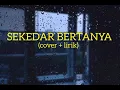 Download Lagu Sekedar Bertanya melayu - (cover + lirik)