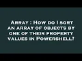 Array How do I sort an array of objects by one of their property values in Powershell