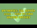 Databases SQL Server 2000 - How to find unused indexes 2 Solutions