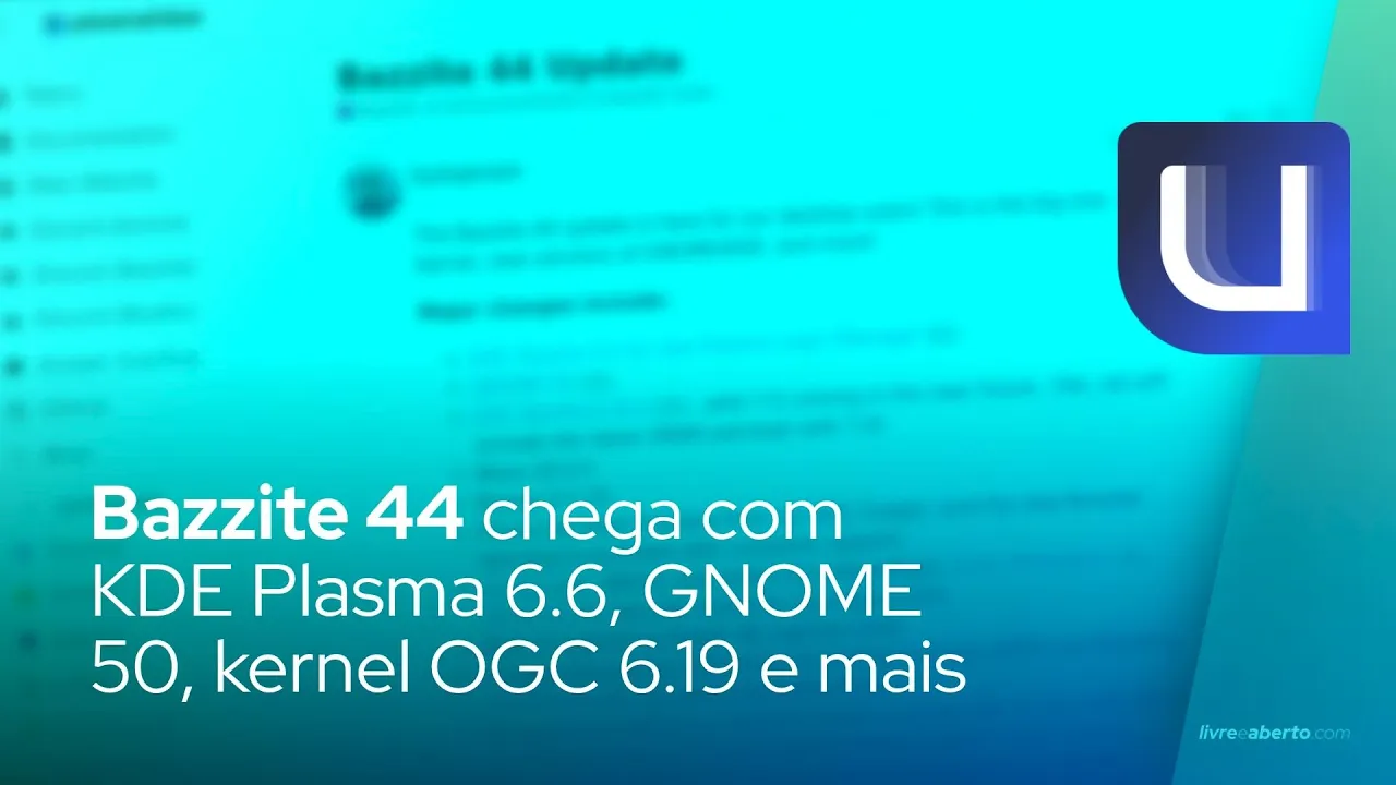 Vídeo no YouTube:  Bazzite 44 chega com KDE Plasma 6.6, GNOME 50, kernel OGC 6.19 e suporte nativo a captura Elgato 