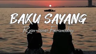 baku sayang ryan cover by fikramcoboy lirik vidio 