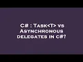C Task T vs Asynchronous delegates in c