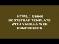 HTML Using bootstrap template with vanilla web components