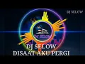 Download Lagu DJ SELOW - DISAAAT AKU PERGI (mungkin kau bukan cinta sejati ku) #DJSELOW