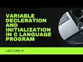 Variable Decelerations and Initialization in C language Lecture 2