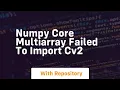 numpy core multiarray failed to import cv2