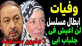 وفيات مسلسل لن أعيش في جلباب أبي حتي عام 2025 بعضهم لن تصـدق أنهم رحلـوا ومنهم ثلاثة رحلوا في يوم 