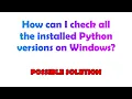 How can I check all the installed Python versions on Windows