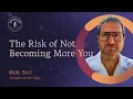 Rob Bell The Risk of Not Becoming More You Insights at the Edge