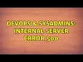 DevOps SysAdmins Internal server error 500