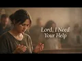 Lord I Need Your Help - A Cry For Help