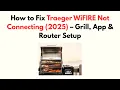 How to Fix Traeger WiFIRE Not Connecting 2025 - Grill App Router Setup