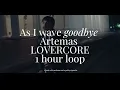 As I wave goodbye ~ Artemas (LOVERCORE) 1 hour loop 