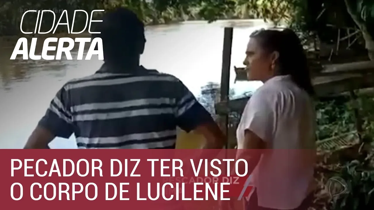 Caso Lucilene: pescador diz ter visto o corpo da vítima