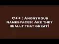 C Anonymous namespaces Are they really that great