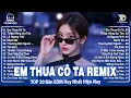 Lagu Em Thua Cô Ta Remix ♫ BXH Nhạc Trẻ Remix Hay Nhất 2025 - Top 15 Bản EDM Hot Trend Tiktok TRIỆU VIEW