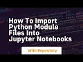 How to import python module files into jupyter notebooks
