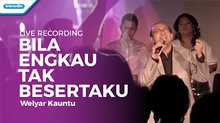 bila engkau tak besertaku live recording welyar kauntu