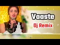 Download Lagu Vaaste Dj Remix || Vaaste Full Song Dj Remix