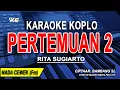 Download Lagu PERTEMUAN 2  - Karaoke Koplo Nada Wanita (RITA SUGIARTO)