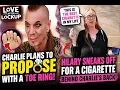 Love After Lockup Charlie plans on proposing to Hilary WITH A TOE RING Hilary sneaks a cig
