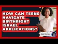 How Can Teens Navigate Birthright Israel Applications - Jewish Teens Daily