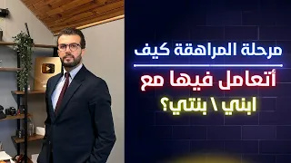 مرحلة المراهقة كيف أتعامل فيها مع ابني ابنتي 