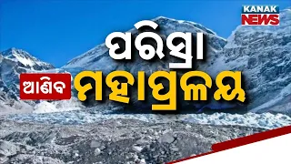 ମଣିଷ ପାଇଁ ମଣିଷ ପରିସ୍ରା! Glacier Melting Crisis | 3 Million Kg of Ice Lost Every Year