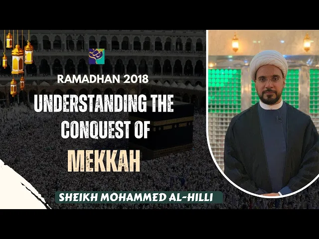 ⁣Understanding the Conquest of MEKKAH | Ramadhan 2018 |  Sheikh Mohammed Al-Hilli