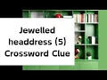 Jewelled headdress 5 Crossword Clue