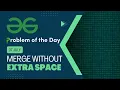 Merge Without Extra Space 07 July POTD C Geeks for Geeks Problem of the Day