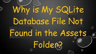 Why is My SQLite Database File Not Found in the Assets Folder
