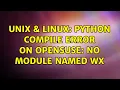 Unix Linux Python compile error on openSUSE no module named wx 2 Solutions