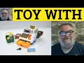 Toy With Meaning - Toy With Examples