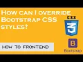 How can I override Bootstrap CSS styles Bootstrap CSS basic How to FrontEnd