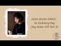 JUNG SEUNG HWAN - An Ordinary Day [My Mister OST Part 3] (romanized lyrics)