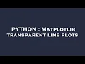PYTHON Matplotlib transparent line plots