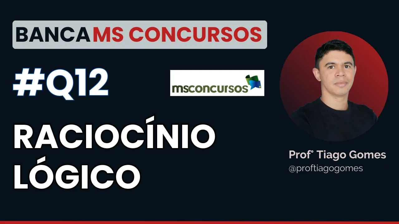Questão 12 Raciocínio Lógico Banca MS CONCURSOS - Leia a Descrição!
