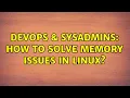DevOps SysAdmins How to solve memory issues in Linux 3 Solutions