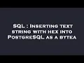 SQL Inserting text string with hex into PostgreSQL as a bytea