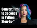 How to Convert datetime time to Seconds in Python A Step-by-Step Guide