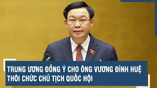 Download Trung ương đồng ý cho ông Vương Đình Huệ thôi chức Chủ tịch Quốc hội | VTs MP3