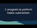 C program to perform matrix subtraction