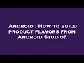 Android How to build product flavors from Android Studio