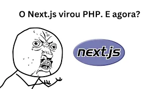 O Next.js virou PHP. E agora?