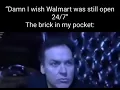 Damn I wish Walmart was still open