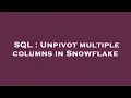 SQL Unpivot multiple columns in Snowflake
