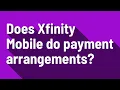 Does Xfinity Mobile do payment arrangements